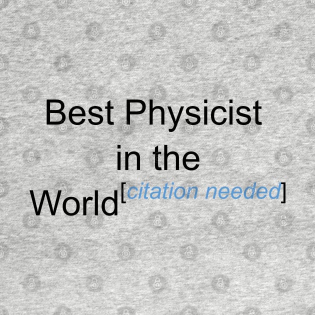 Best Physicist in the World - Citation Needed! by lyricalshirts